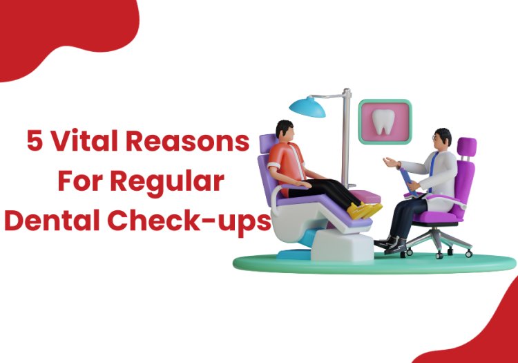 Why Regular Dental Check-ups Are Absolutely Essential: 5 Eye-Opening Facts