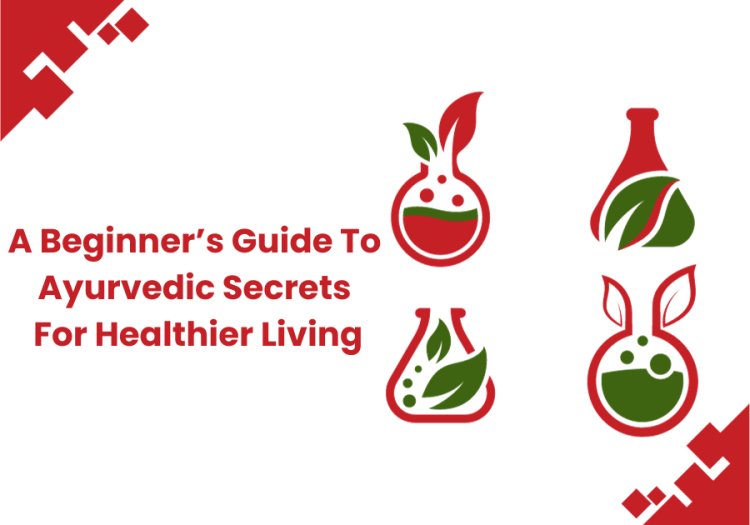 Ayurvedic Secrets for Healthier Living
