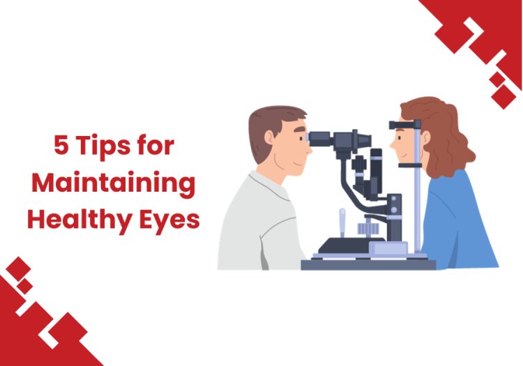 5 Tips for Maintaining Healthy Eyes