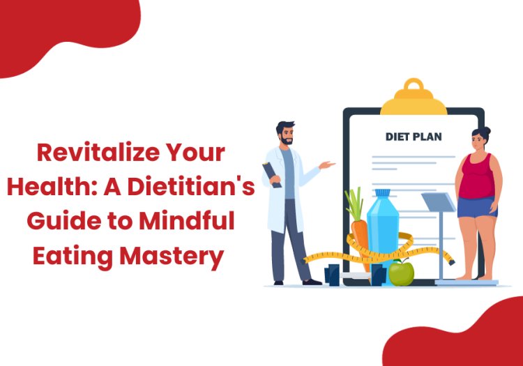 Revitalize Your Health: A Dietitian's Guide to Mindful Eating Mastery