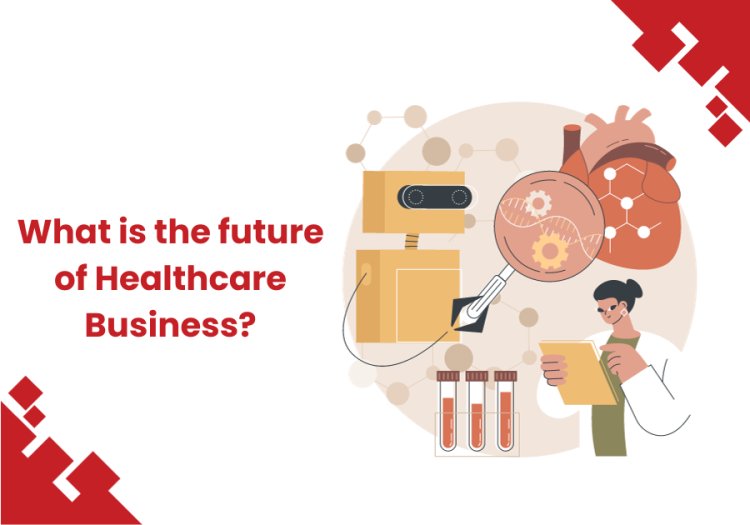 What is the future of Healthcare Business?